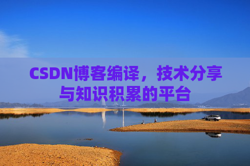 CSDN博客编译，技术分享与知识积累的平台